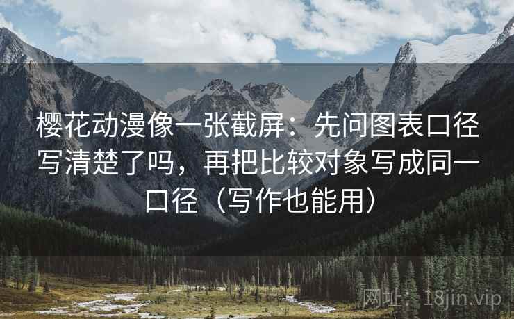 樱花动漫像一张截屏：先问图表口径写清楚了吗，再把比较对象写成同一口径（写作也能用）